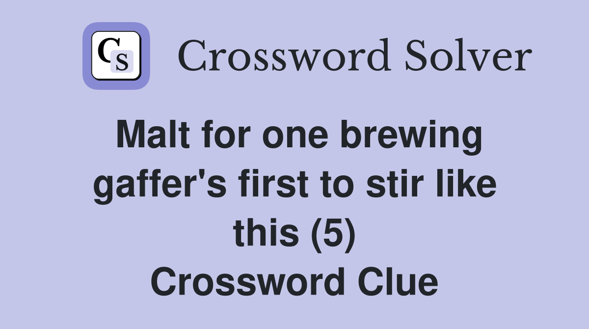 Malt for one brewing gaffer's first to stir like this (5) Crossword